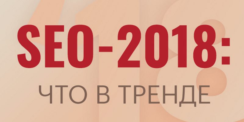 SEO Продвижение в 2018 году - Что в Тренде? SEO Продвижение в 2018 году - Что в Тренде?